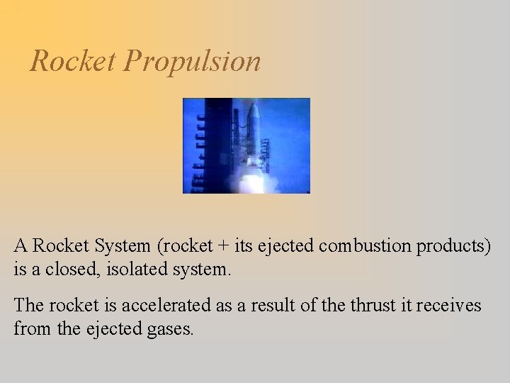 Rocket Propulsion A Rocket System (rocket + its ejected combustion products) is a closed,