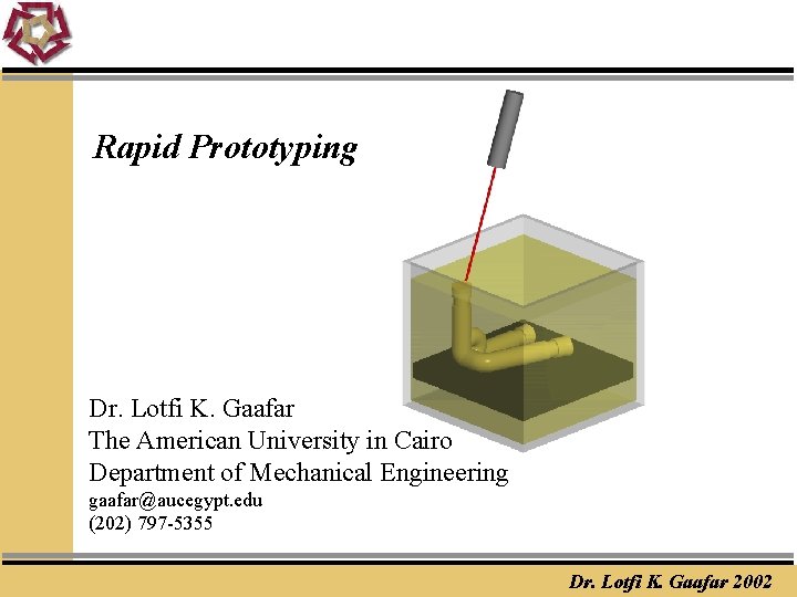 Rapid Prototyping Dr. Lotfi K. Gaafar The American University in Cairo Department of Mechanical