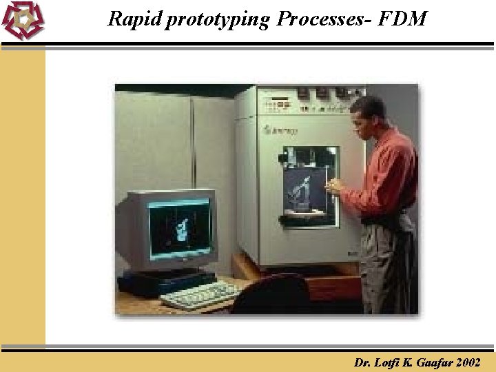 Rapid prototyping Processes- FDM Dr. Lotfi K. Gaafar 2002 
