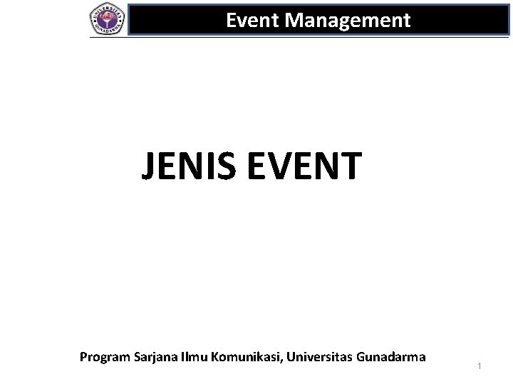 Event Management JENIS EVENT Program Sarjana Ilmu Komunikasi, Universitas Gunadarma 1 