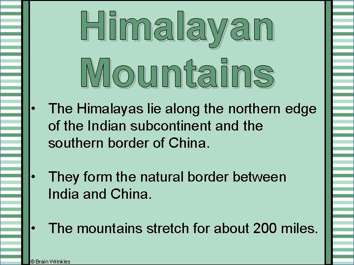 Himalayan Mountains • The Himalayas lie along the northern edge of the Indian subcontinent