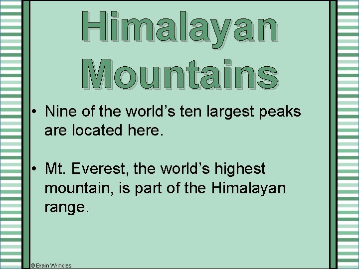 Himalayan Mountains • Nine of the world’s ten largest peaks are located here. •