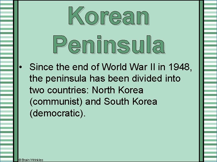Korean Peninsula • Since the end of World War II in 1948, the peninsula
