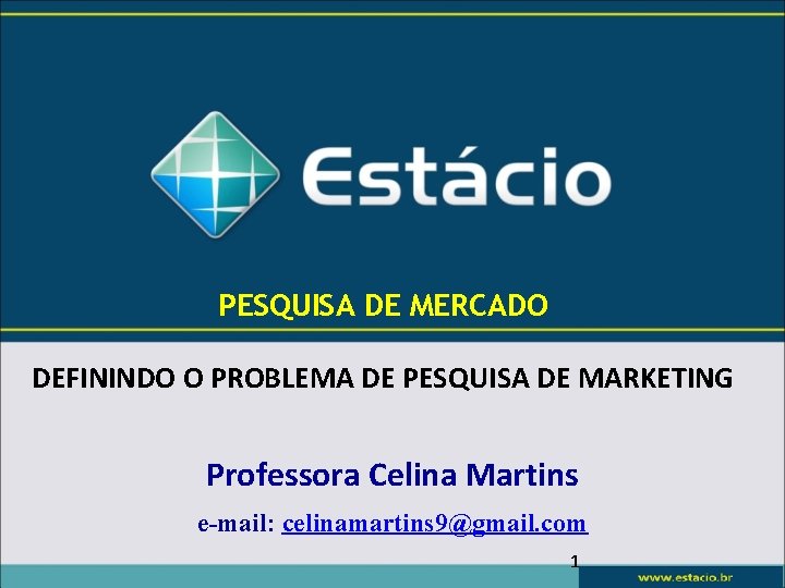 PESQUISA DE MERCADO DEFININDO O PROBLEMA DE PESQUISA DE MARKETING Professora Celina Martins e-mail: