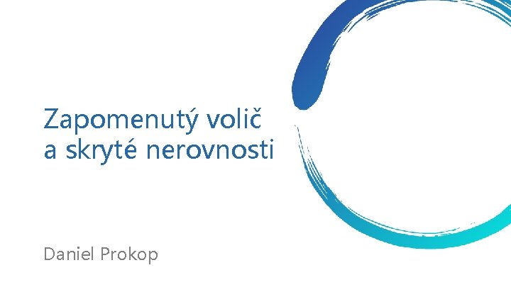 Zapomenutý volič a skryté nerovnosti Daniel Prokop 