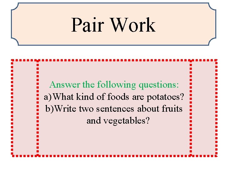 Pair Work Answer the following questions: a) What kind of foods are potatoes? b)Write
