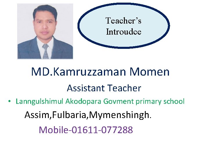 Teacher’s Introudce MD. Kamruzzaman Momen Assistant Teacher • Lanngulshimul Akodopara Govment primary school Assim,