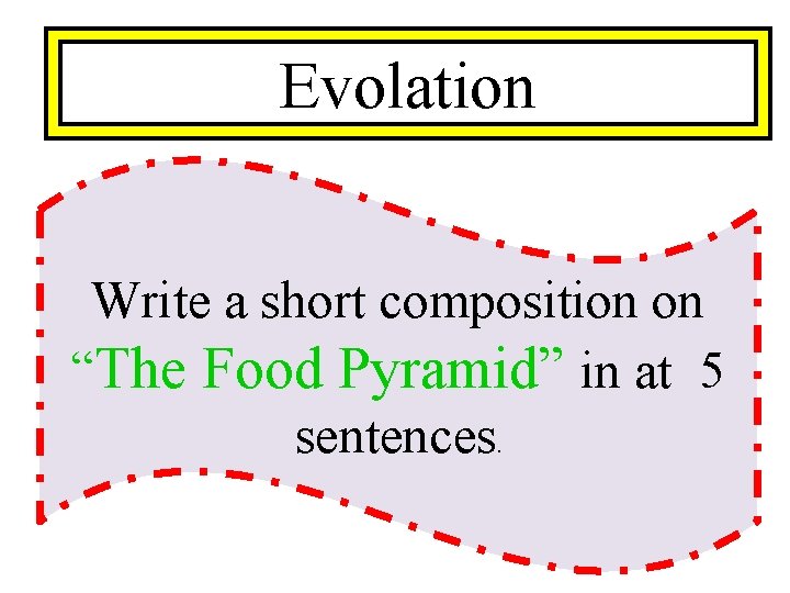 Evolation Write a short composition on “The Food Pyramid” in at 5 sentences. 