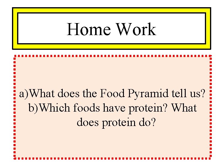 Home Work a)What does the Food Pyramid tell us? b)Which foods have protein? What