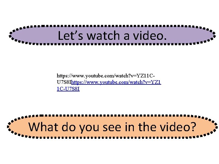 Let’s watch a video. https: //www. youtube. com/watch? v=YZ 11 CU 7 S 8