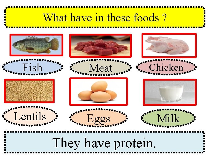 What have in these foods ? Fish Meat Chicken Lentils Eggs Milk They have