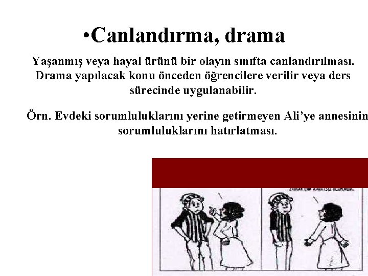  • Canlandırma, drama Yaşanmış veya hayal ürünü bir olayın sınıfta canlandırılması. Drama yapılacak