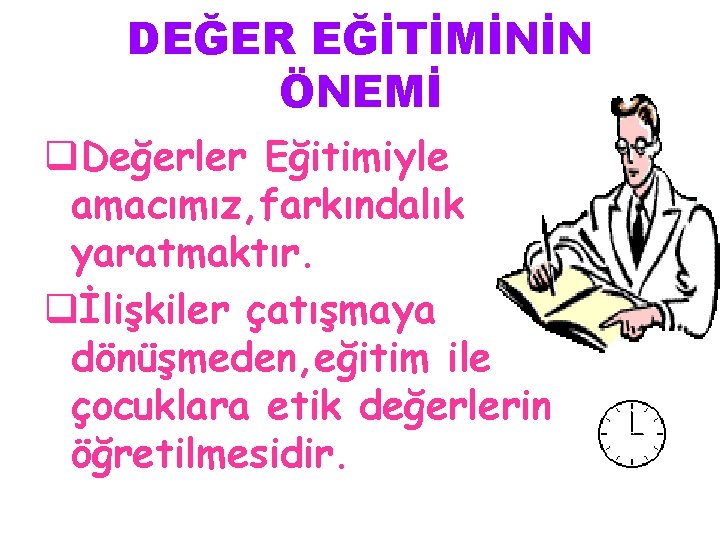 DEĞER EĞİTİMİNİN ÖNEMİ q. Değerler Eğitimiyle amacımız, farkındalık yaratmaktır. qİlişkiler çatışmaya dönüşmeden, eğitim ile