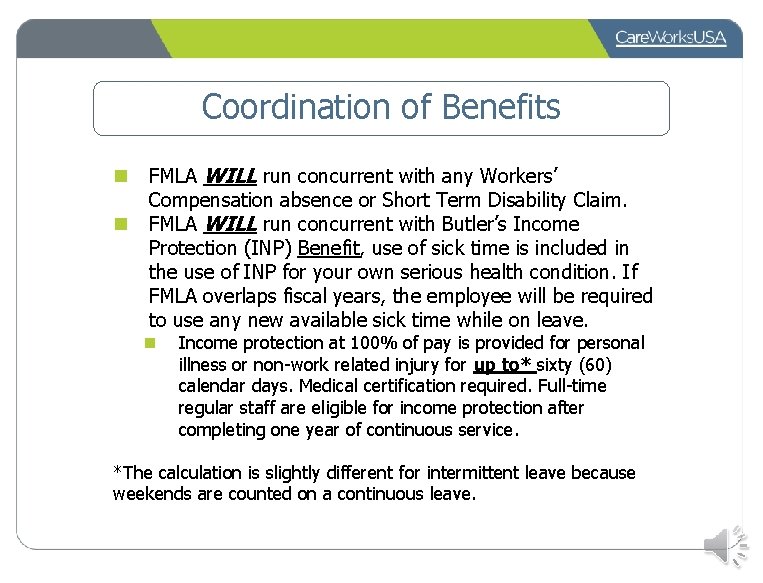 Coordination of Benefits n n FMLA WILL run concurrent with any Workers’ Compensation absence