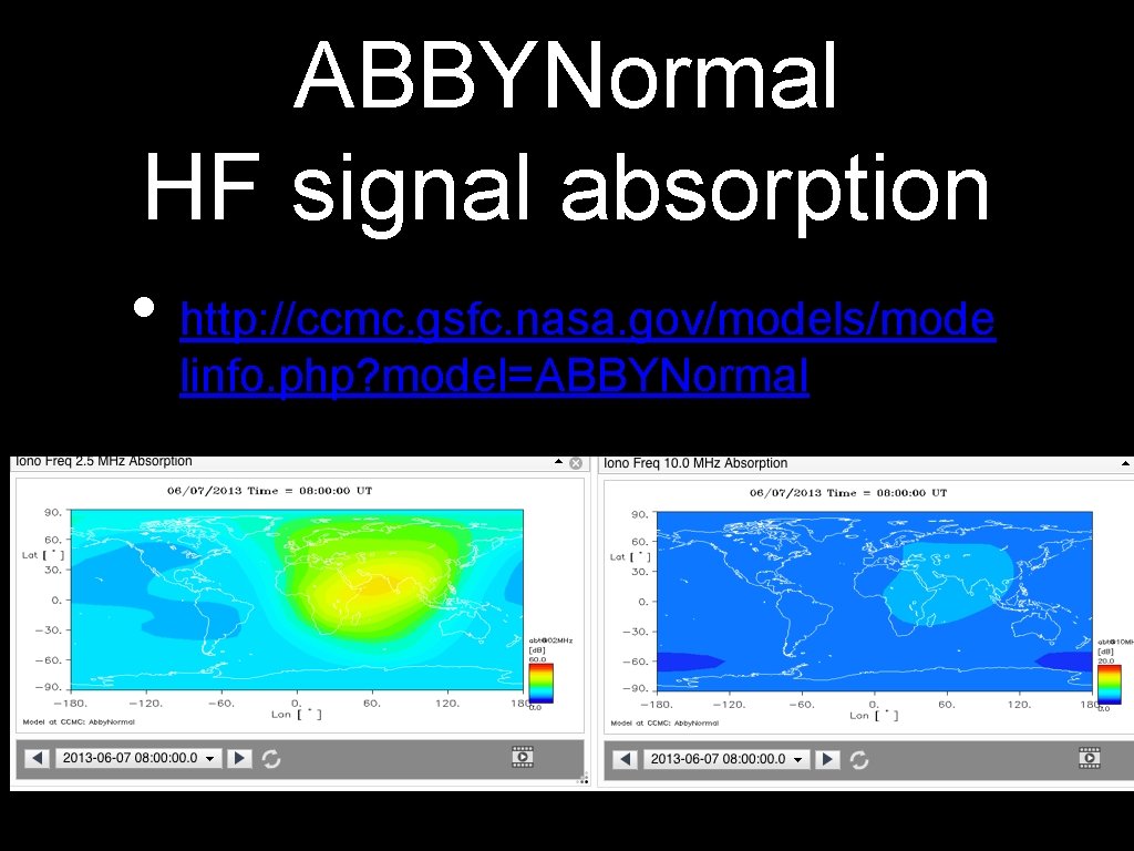 ABBYNormal HF signal absorption • http: //ccmc. gsfc. nasa. gov/models/mode linfo. php? model=ABBYNormal 