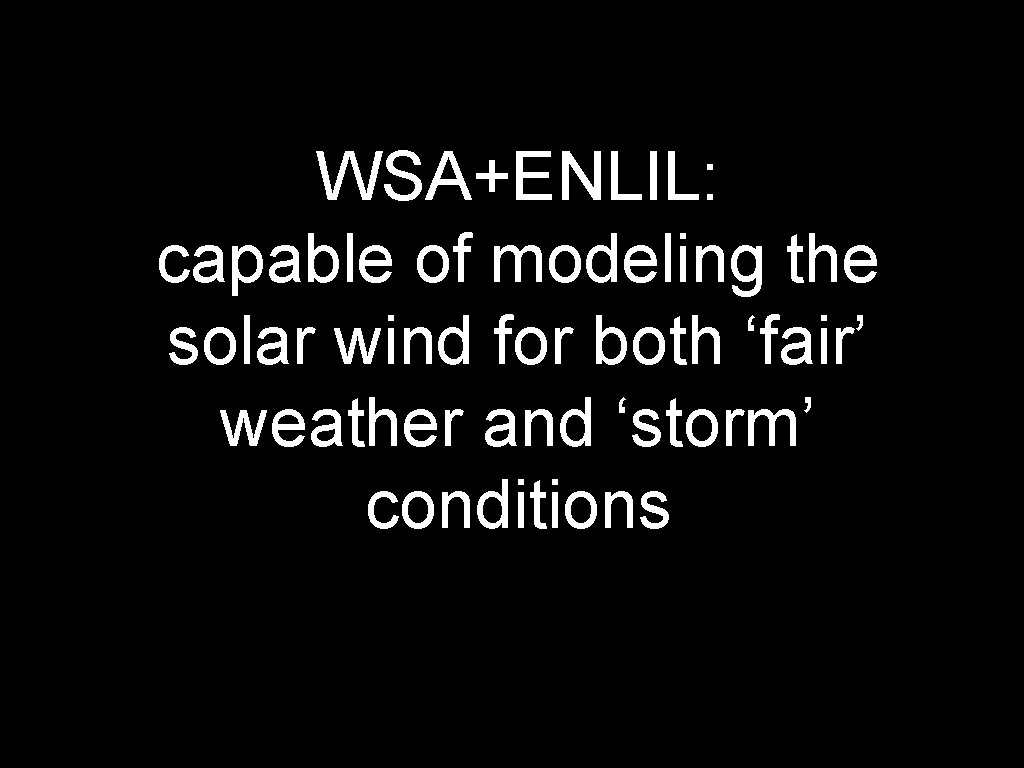 WSA+ENLIL: capable of modeling the solar wind for both ‘fair’ weather and ‘storm’ conditions