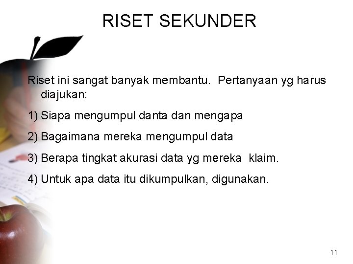 RISET SEKUNDER Riset ini sangat banyak membantu. Pertanyaan yg harus diajukan: 1) Siapa mengumpul