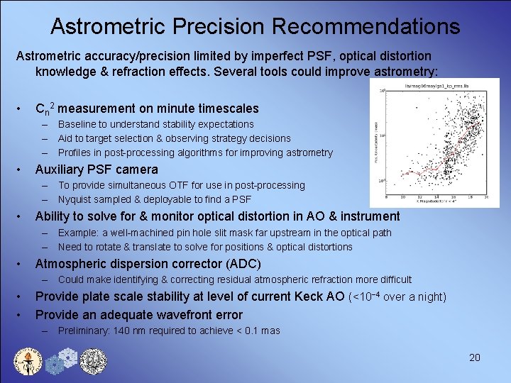 Astrometric Precision Recommendations Astrometric accuracy/precision limited by imperfect PSF, optical distortion knowledge & refraction