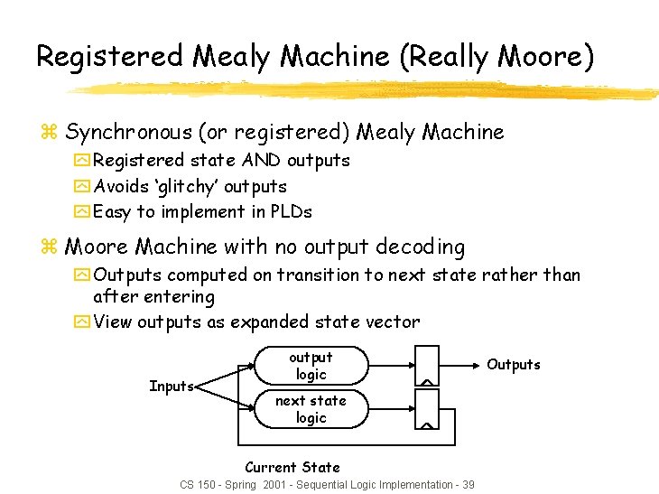 Registered Mealy Machine (Really Moore) z Synchronous (or registered) Mealy Machine y Registered state