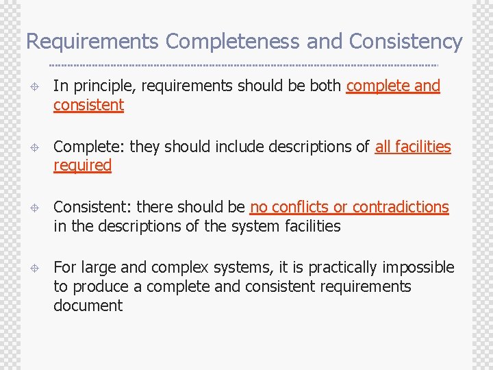 Requirements Completeness and Consistency ± In principle, requirements should be both complete and consistent