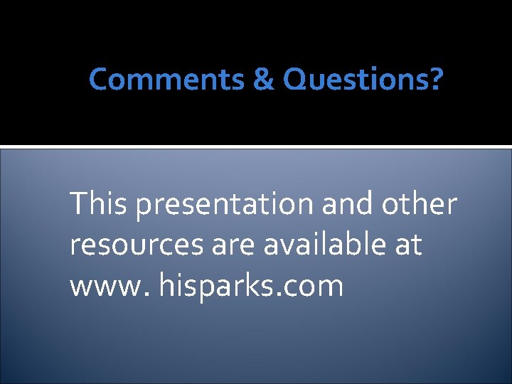 Comments & Questions? This presentation and other resources are available at www. hisparks. com