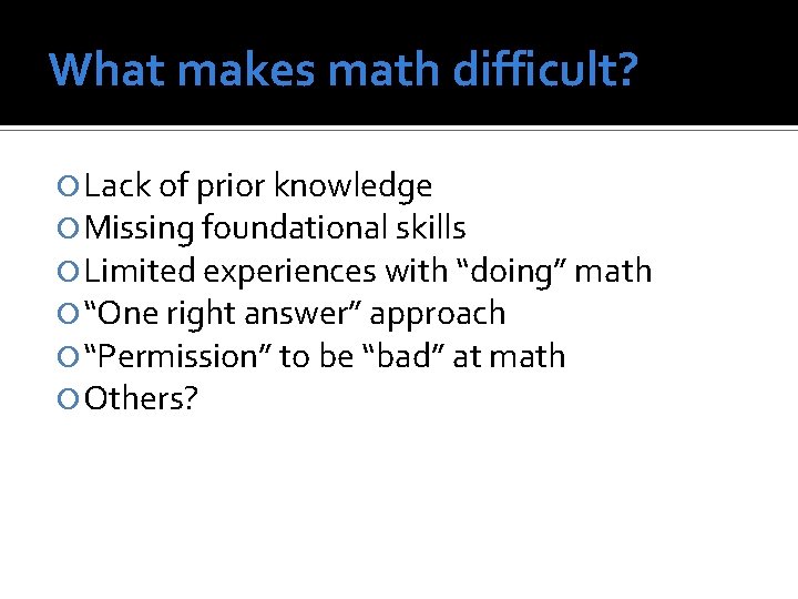 What makes math difficult? Lack of prior knowledge Missing foundational skills Limited experiences with