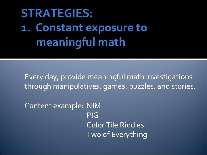 STRATEGIES: 1. Constant exposure to meaningful math Every day, provide meaningful math investigations through