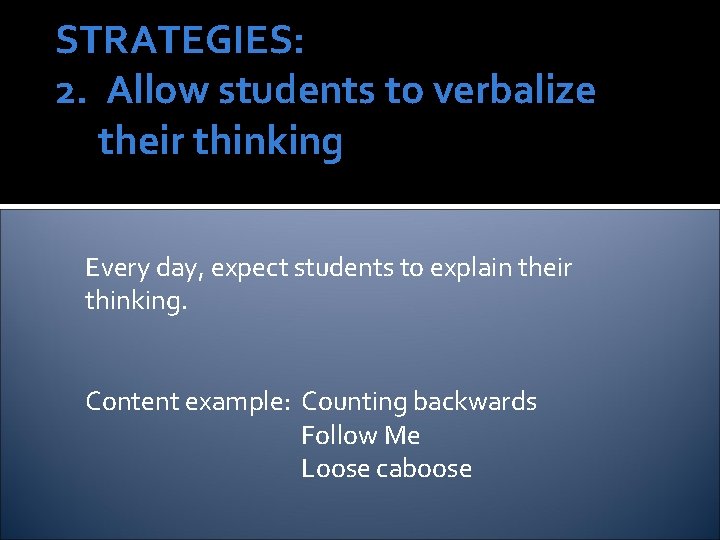 STRATEGIES: 2. Allow students to verbalize their thinking Every day, expect students to explain