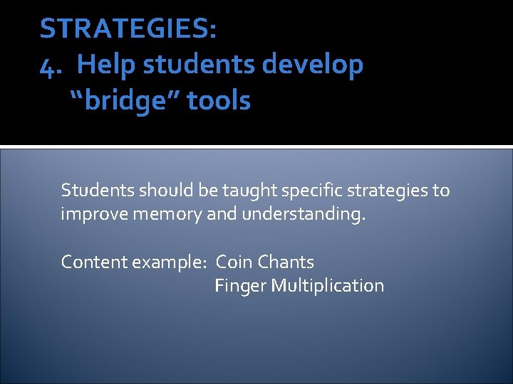 STRATEGIES: 4. Help students develop “bridge” tools Students should be taught specific strategies to