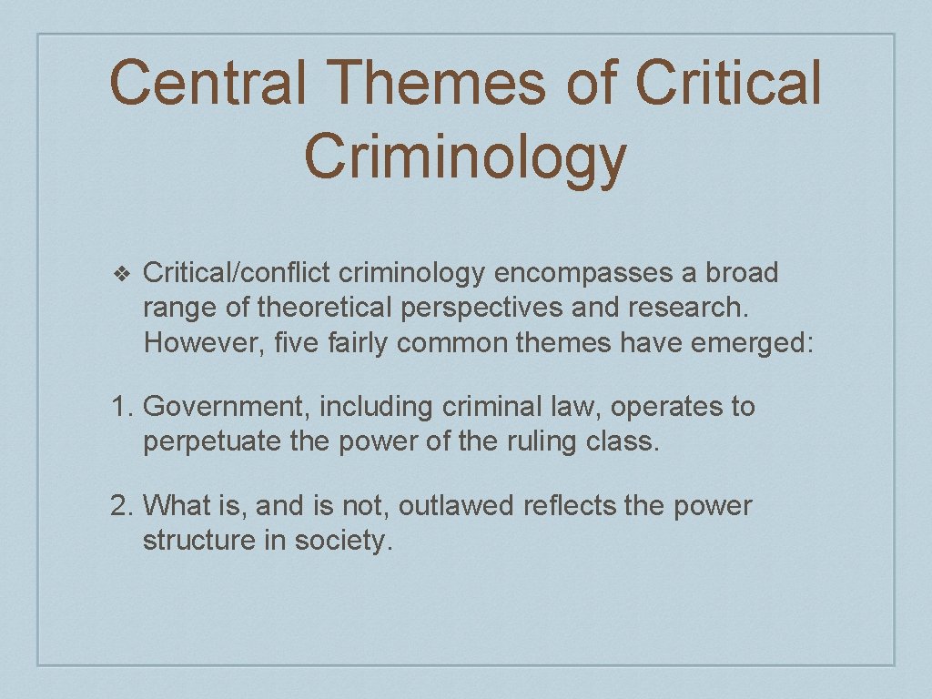 Central Themes of Critical Criminology ❖ Critical/conflict criminology encompasses a broad range of theoretical