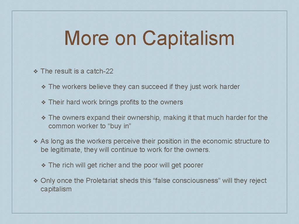 More on Capitalism ❖ ❖ The result is a catch-22 ❖ The workers believe