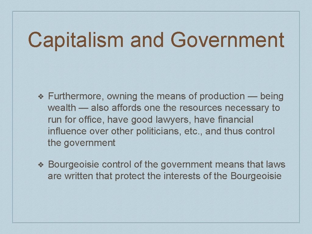 Capitalism and Government ❖ Furthermore, owning the means of production — being wealth —