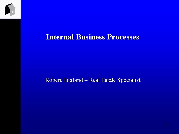 ORF Internal Business Processes Robert England – Real Estate Specialist 20 