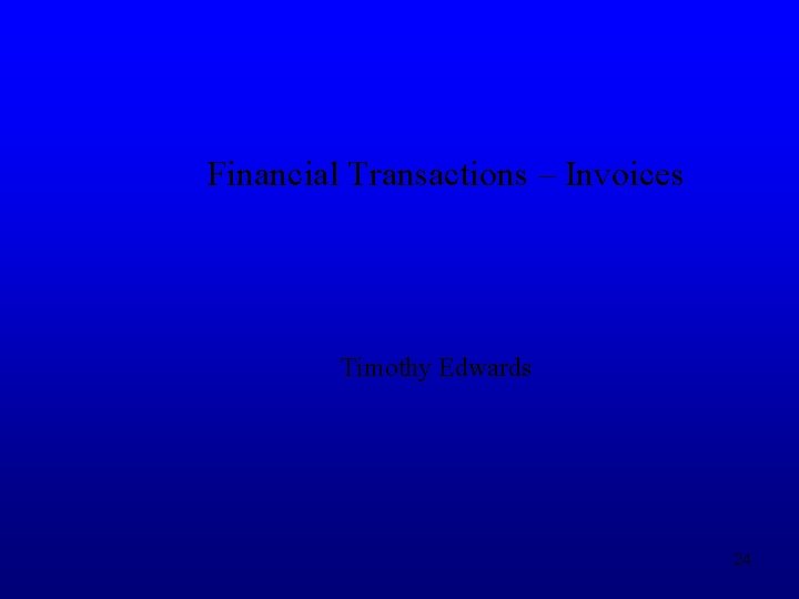 Financial Transactions – Invoices Timothy Edwards 24 