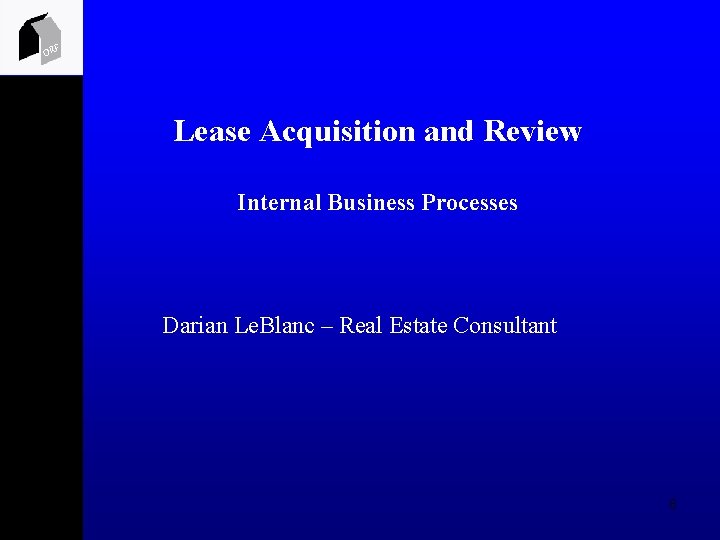 ORF Lease Acquisition and Review Internal Business Processes Darian Le. Blanc – Real Estate