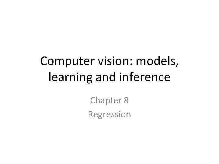 Computer vision: models, learning and inference Chapter 8 Regression 