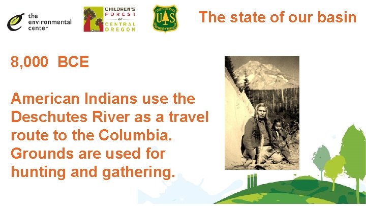 The state of our basin 8, 000 BCE American Indians use the Deschutes River