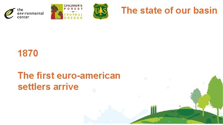 The state of our basin 1870 The first euro-american settlers arrive 