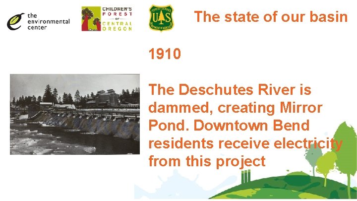 The state of our basin 1910 The Deschutes River is dammed, creating Mirror Pond.