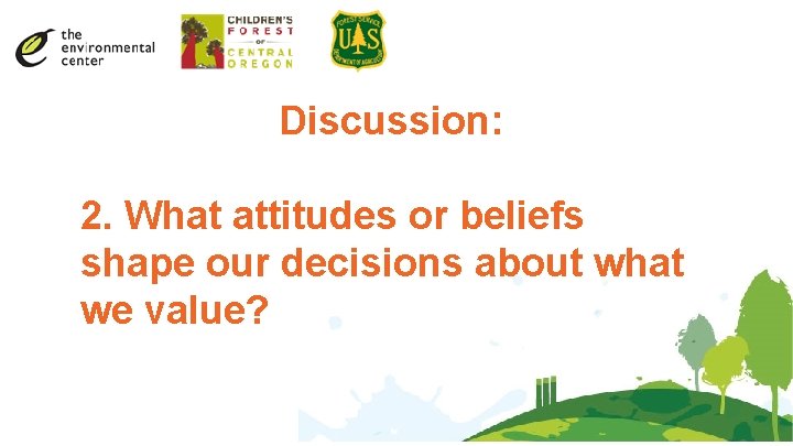 Discussion: 2. What attitudes or beliefs shape our decisions about what we value? 