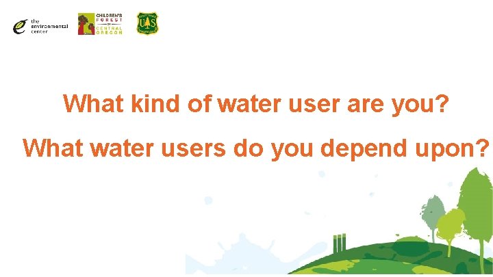 What kind of water user are you? What water users do you depend upon?