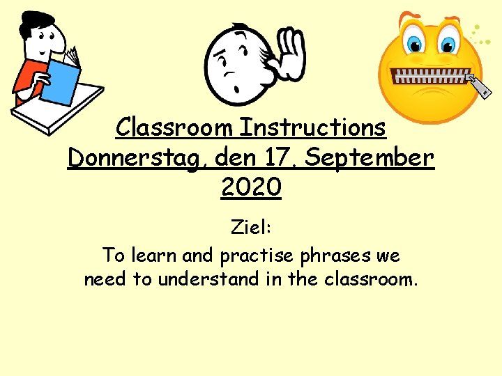 Classroom Instructions Donnerstag, den 17. September 2020 Ziel: To learn and practise phrases we