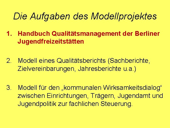 Die Aufgaben des Modellprojektes 1. Handbuch Qualitätsmanagement der Berliner Jugendfreizeitstätten 2. Modell eines Qualitätsberichts
