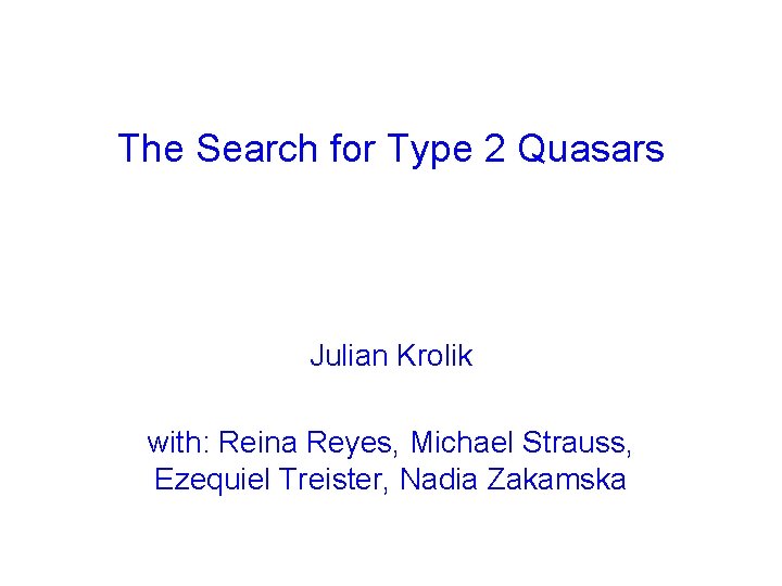 The Search for Type 2 Quasars Julian Krolik with: Reina Reyes, Michael Strauss, Ezequiel