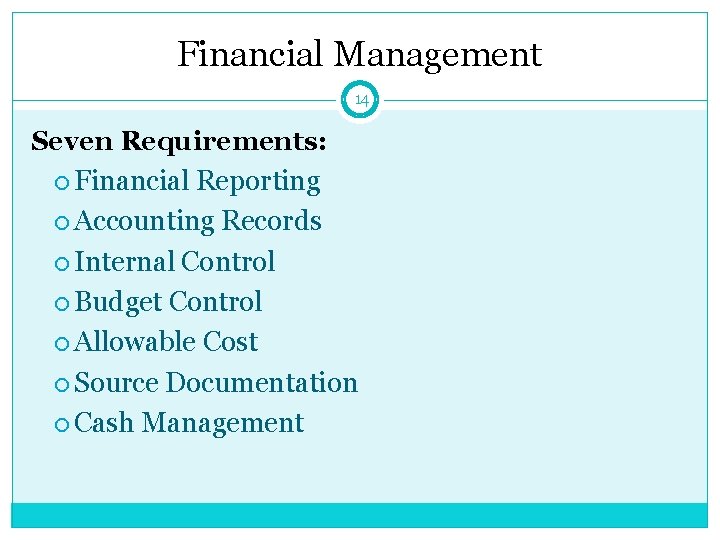 Financial Management 14 Seven Requirements: Financial Reporting Accounting Records Internal Control Budget Control Allowable