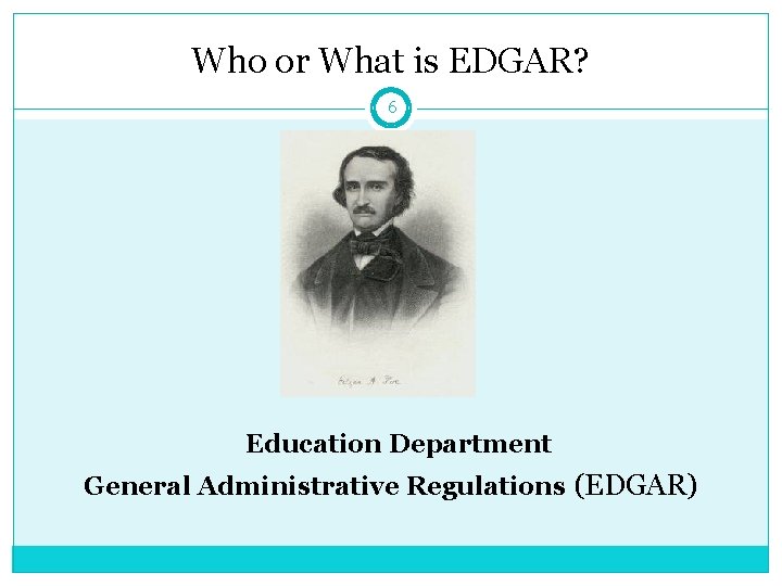 Who or What is EDGAR? 6 Education Department General Administrative Regulations (EDGAR) 