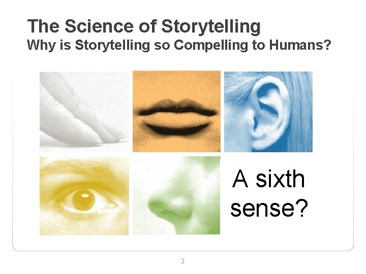 The Science of Storytelling Why is Storytelling so Compelling to Humans? A sixth sense?