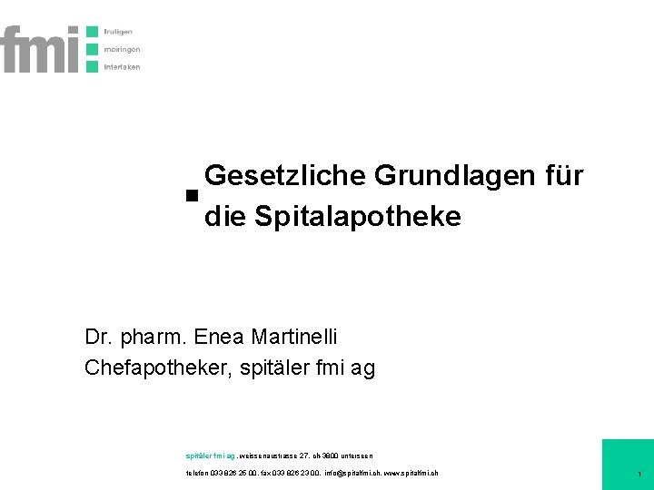 Gesetzliche Grundlagen für die Spitalapotheke Dr. pharm. Enea Martinelli Chefapotheker, spitäler fmi ag, weissenaustrasse