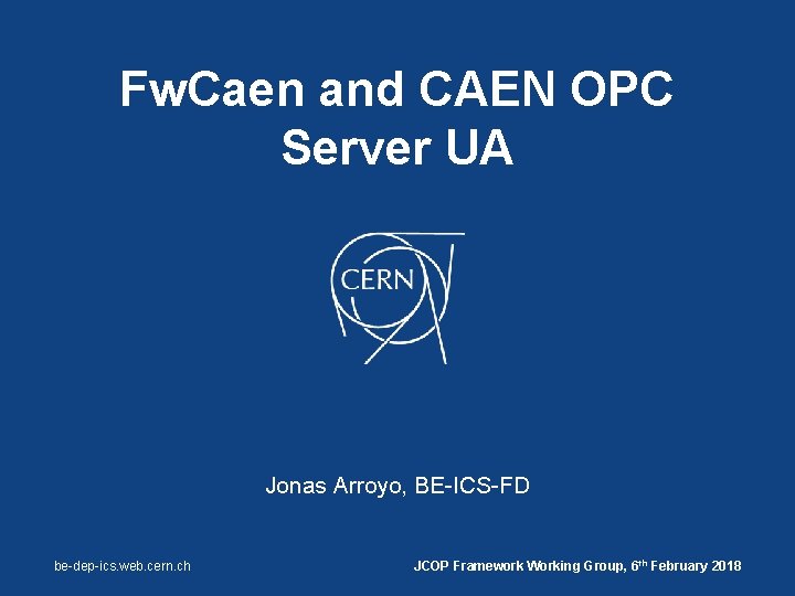 Fw. Caen and CAEN OPC Server UA Jonas Arroyo, BE-ICS-FD be-dep-ics. web. cern. ch