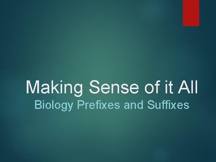 Making Sense of it All Biology Prefixes and Suffixes 